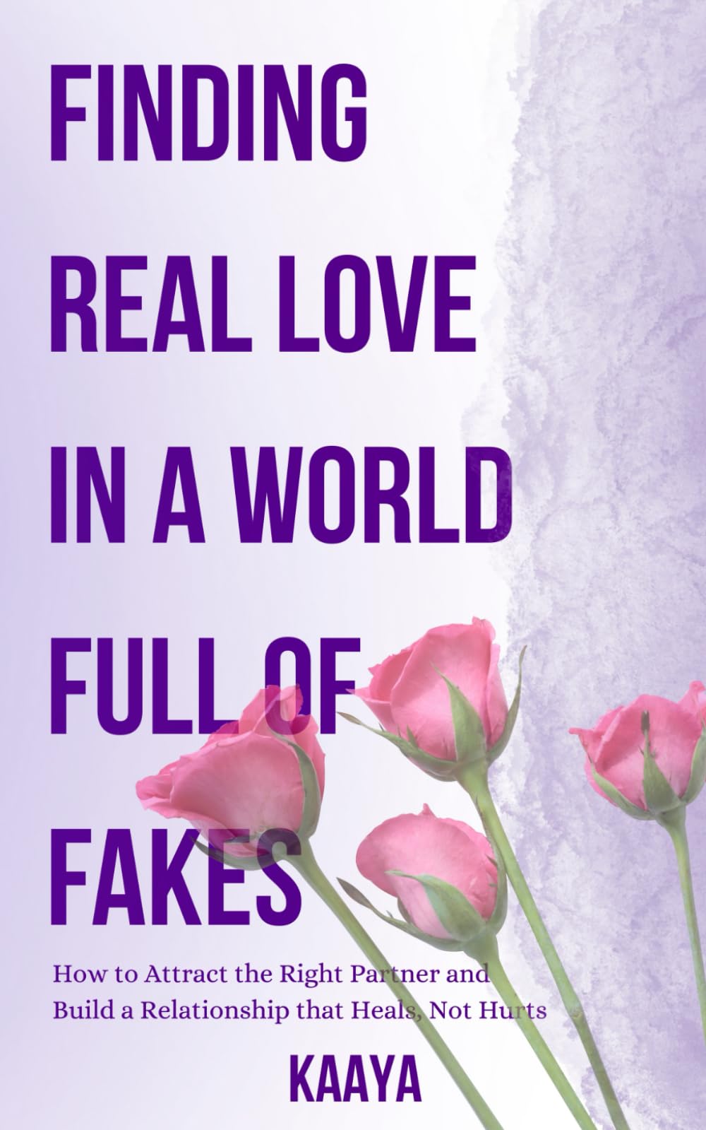 Finding Real Love in a World Full of Fakes: How to Attract the Right Partner and Build a Relationship That Heals, Not Hurts