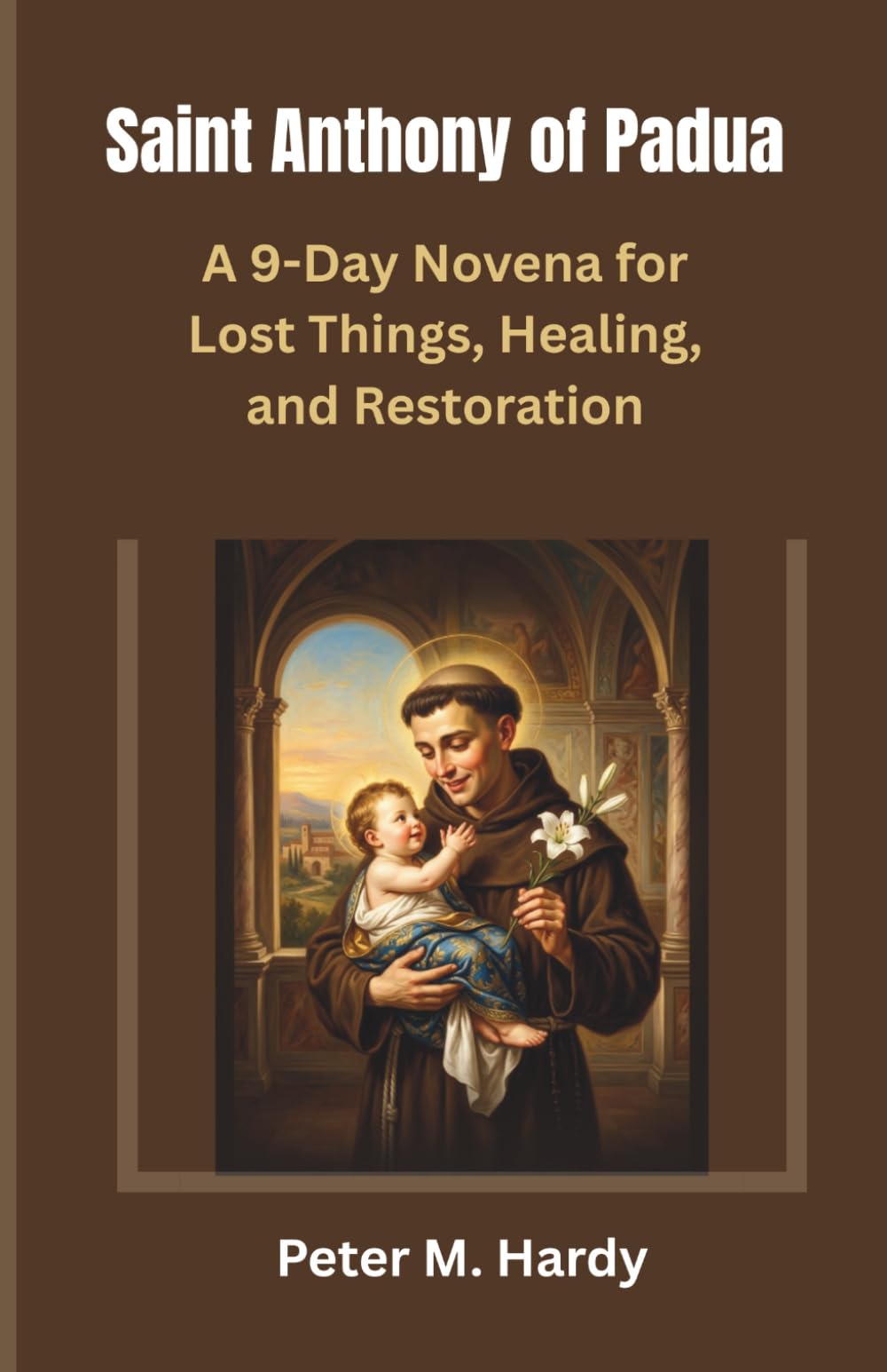 Saint Anthony of Padua: A 9-Day Novena for Lost Things, Healing, and Restoration (Catholic Devotional Series)
