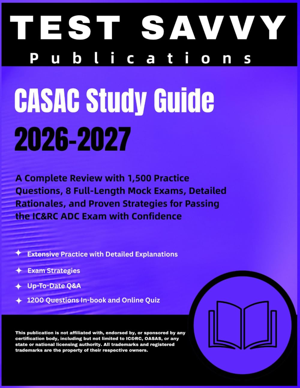 CASAC Study Guide 2026–2027: A Complete Review with 1,500 Practice Questions, 8 Full-Length Mock Exams, Detailed Rationales, and Proven Strategies for Passing the IC&RC ADC Exam with Confidence