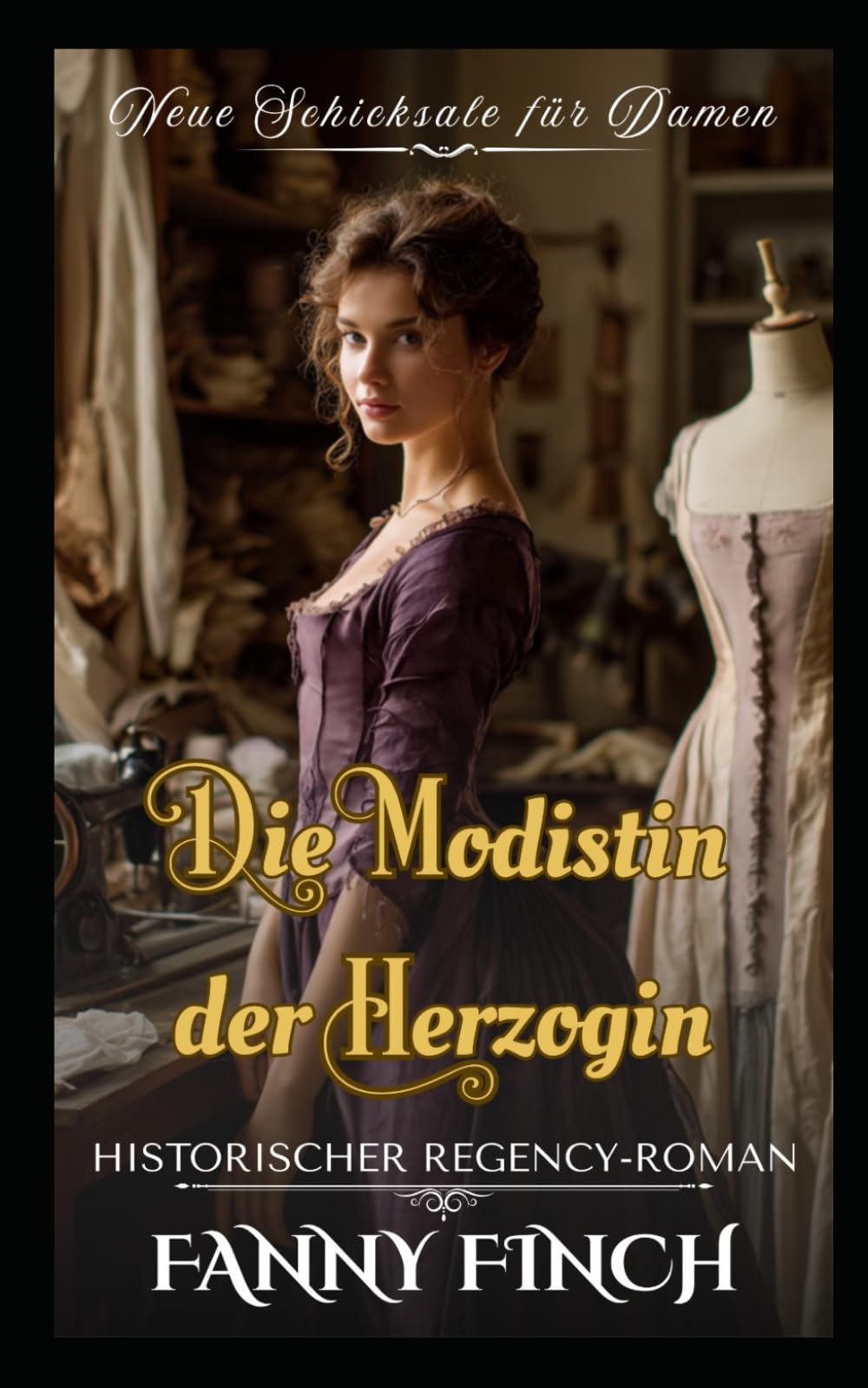 Die Modistin Der Herzhogin: Historischer Regency - Roman (Neue Schicksale Für Damen)