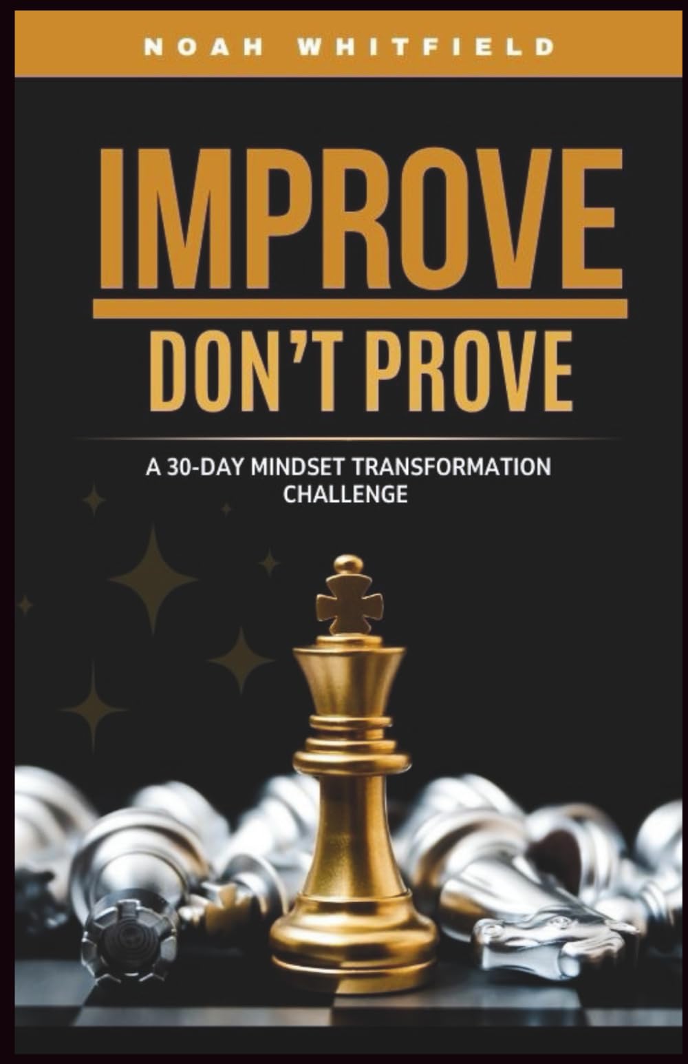 IMPROVE, DON’T PROVE. A 30-Day Mindset Transformation Challenge: Daily Challenges and Guided Reflections to Break Free from Approval-Seeking, Build True Confidence, and Grow for Yourself