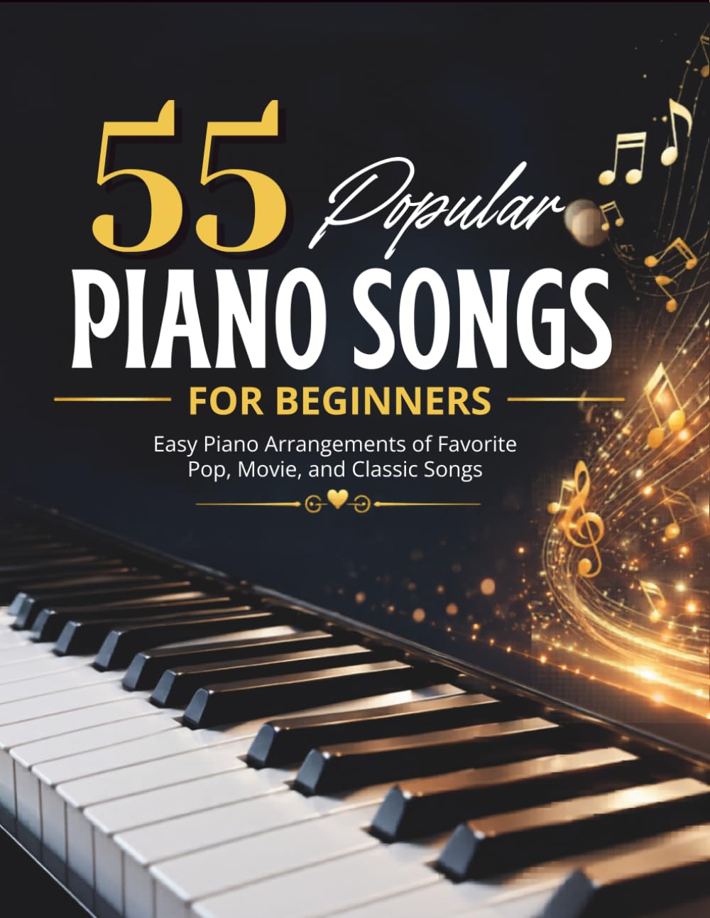 55 Popular Piano Songs for Beginners: Easy Piano Arrangements of Favorite Pop, Movie, and Classic Songs