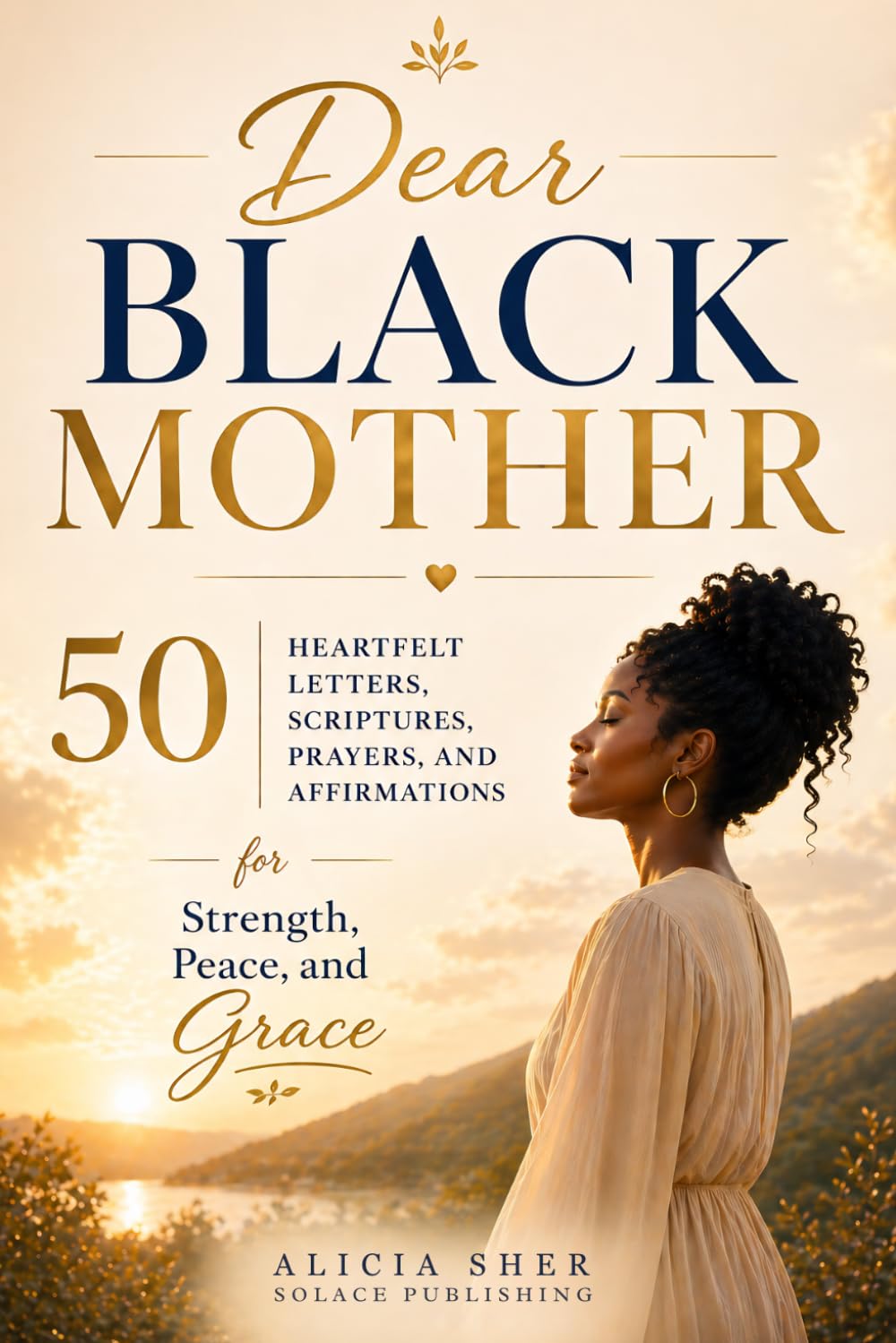 Dear Black Mother: 50 Heartfelt Letters, Scriptures, Prayers, and Affirmations for Strength, Peace, and Grace