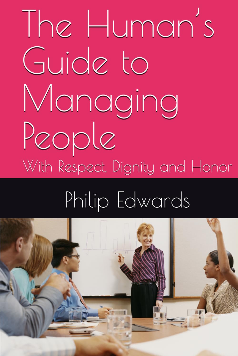 The Human’s Guide to Managing People: With Respect, Dignity and Honor (Human’s Guide Series)