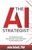 The AI Strategist: The Business-First Framework for Confident AI Implementation