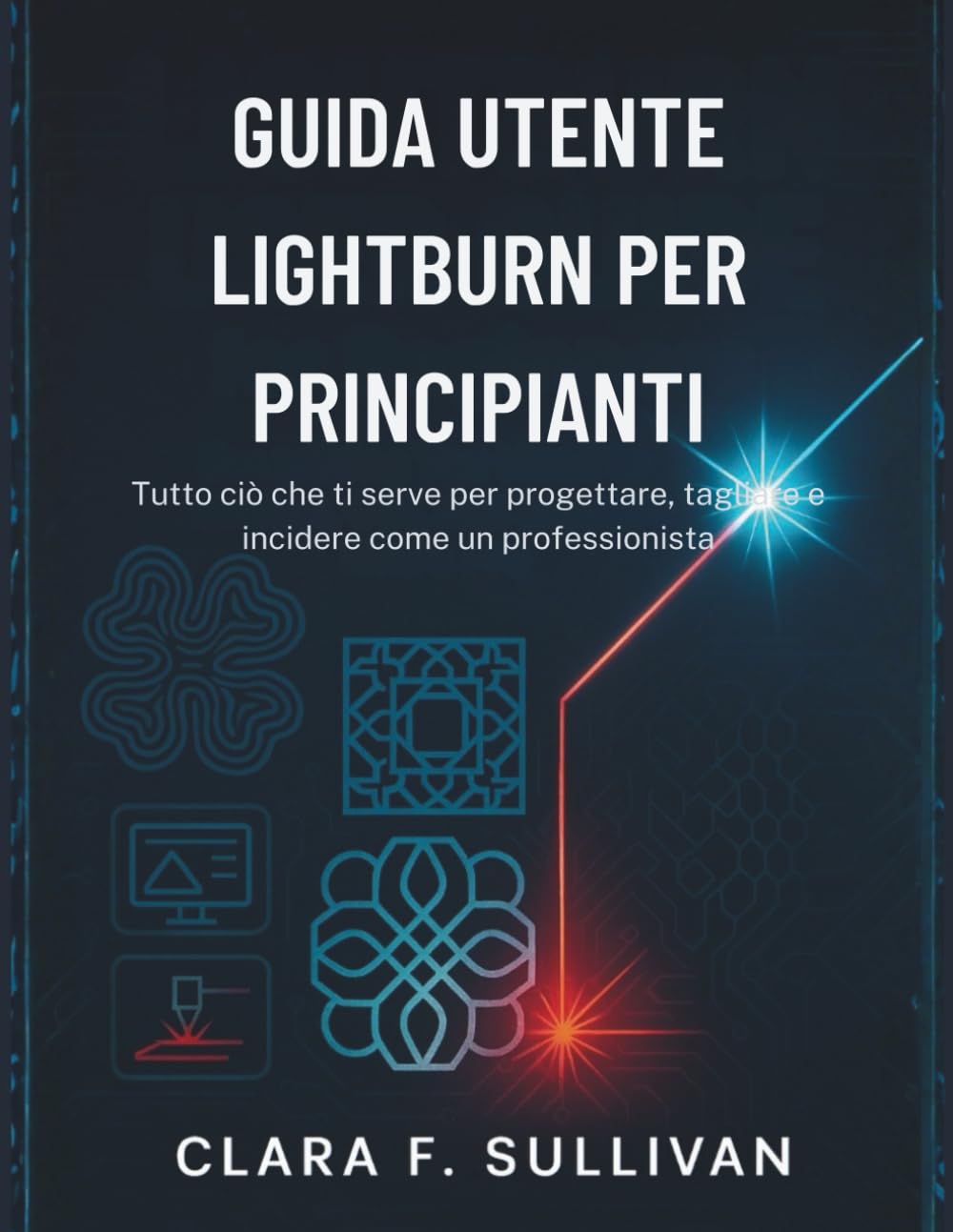 Guida utente LightBurn per principianti: Tutto ciò che ti serve per progettare, tagliare e incidere come un professionista