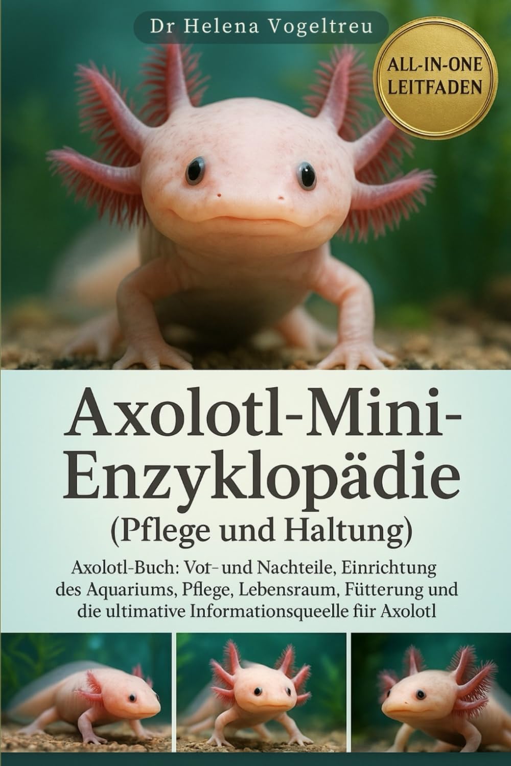 Axolotl-Mini-Enzyklopädie (Pflege und Haltung): Axolotl-Buch: Vor- und Nachteile, Einrichtung des Aquariums , Pflege , Lebensraum, Fütterung und die ultimative Informationsquelle für Axolotl