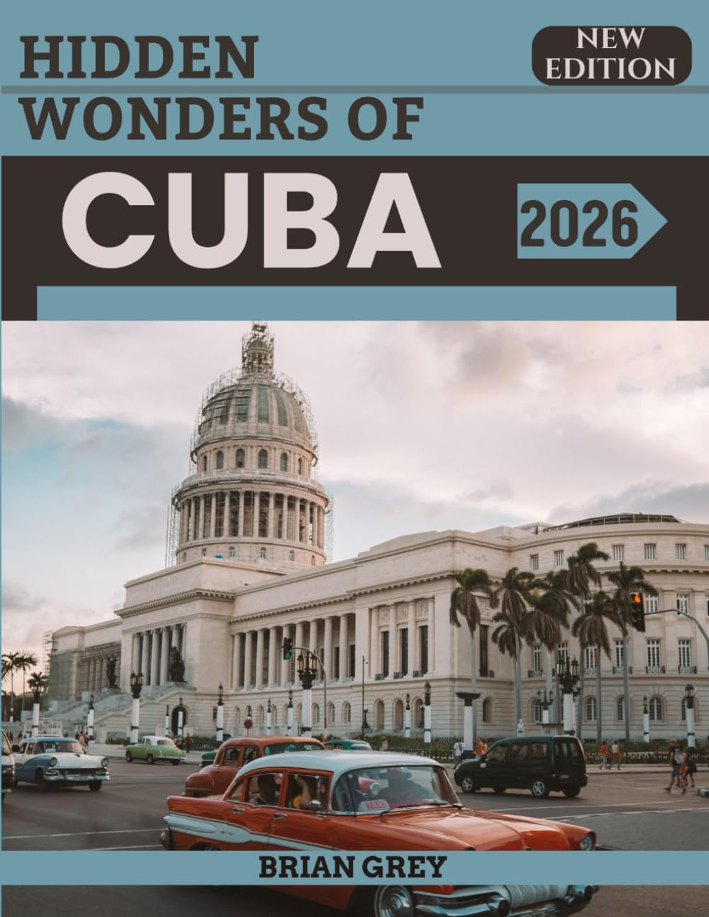 Hidden Wonders of Cuba 2026: Your Essential Travel Companion (New Edition)