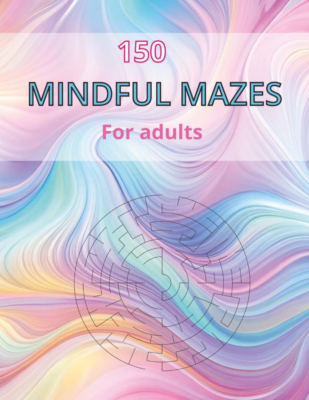 150 Mindful Mazes for Adults, Maze, Puzzle book, stress relief, 8.5 inches x 11 inches: Big book of Mazes, relax, stress relief puzzle, activities book