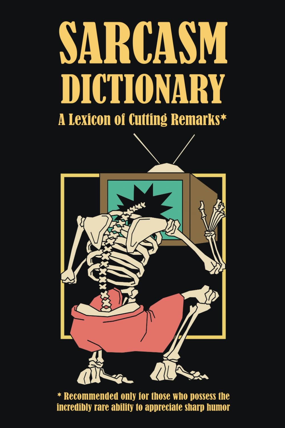 Sarcasm Dictionary, A Lexicon of Cutting Remarks: Your Ultimate A-to-Z Guide to Mastering the Art of Sarcasm, Sharp Comebacks and Hilarious Banter for Every Conversation and Occasion