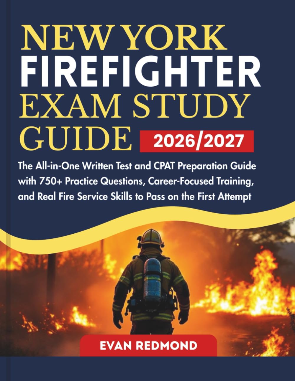 NEW YORK FIREFIGHTER EXAM STUDY GUIDE 2026/2027: The All-in-One Written Test and CPAT Preparation Guide with 750+ Practice Questions, Career-Focused ... Service Skills to Pass on the First Attempt