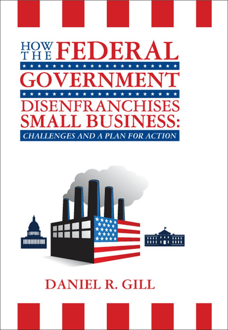 How the Federal Government Disenfranchises Small Business: Challenges and Plan for Action: Challenges and a Plan for Action