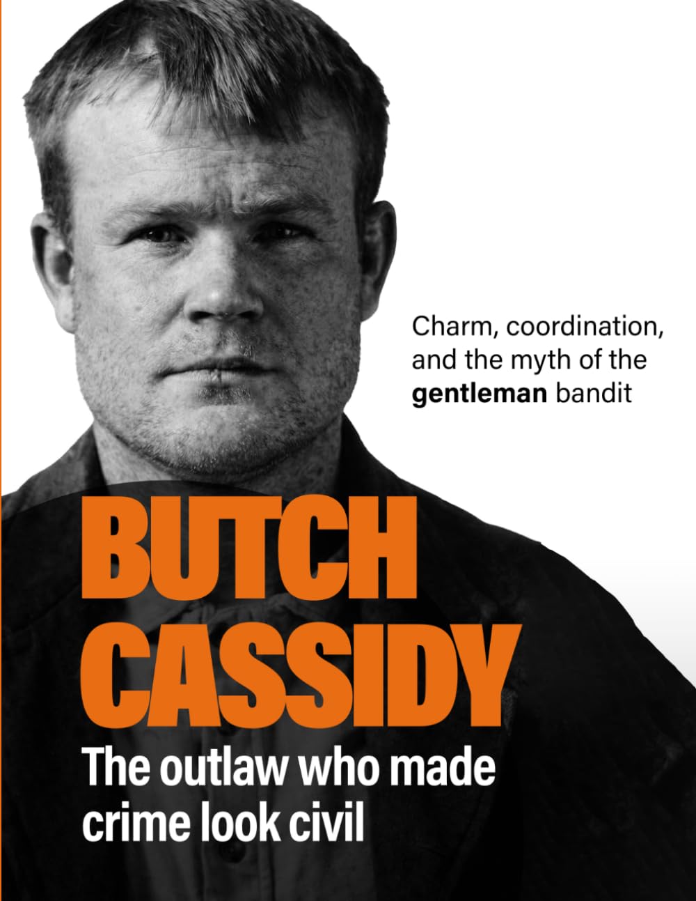 Butch Cassidy: The Outlaw Who Made Crime Look Civil. Charm, Coordination, and the Myth of the Gentleman Bandit