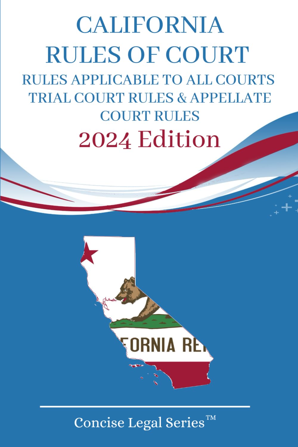California Rules of Court: Rules Applicable to All Courts; Trial Court Rules; and Appellate Rules