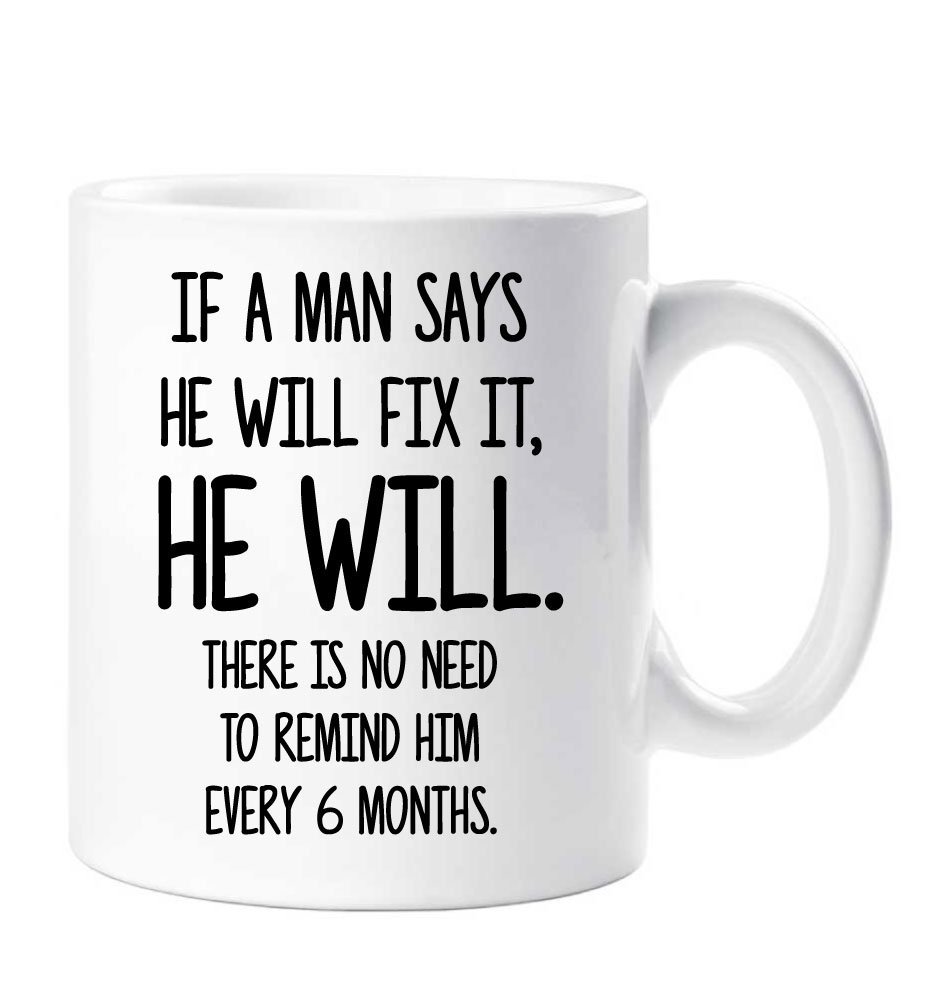 60 Second Makeover Men's White Limited If A Man Says He Will Fix It He Will There Is No Need To Remind Him Every 6 Months Funny Mug Dad Grandad Friend Husband