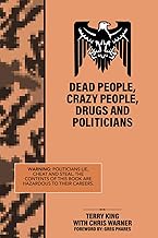 Dead People, Crazy People, Drugs and Politicians: Specific Advice for Exercising your rights and Taking Back Your Government from Corrupt Politicians