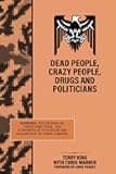 Dead People, Crazy People, Drugs and Politicians: Specific Advice for Exercising your rights and Taking Back Your Government from Corrupt Politicians