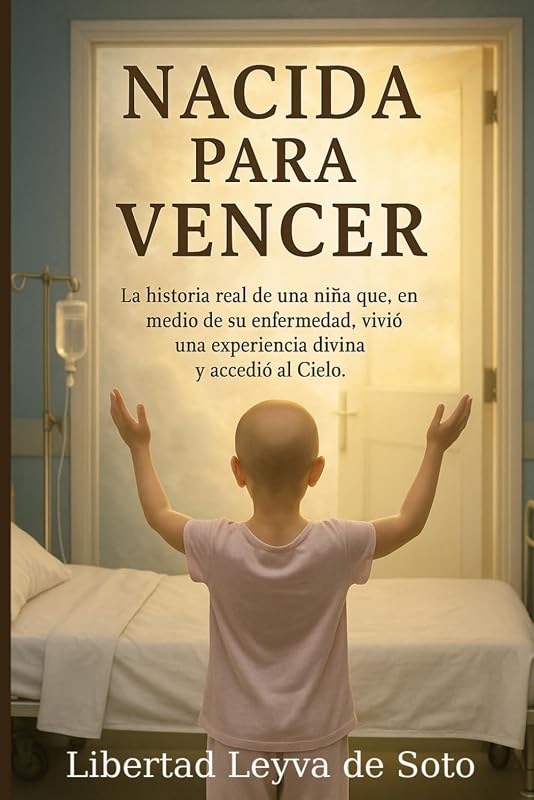 NACIDA PARA VENCER: La historia real de una niña que, en medio de su enfermedad, vivió una experiencia divina y accedió al Cielo (Spanish Edition)