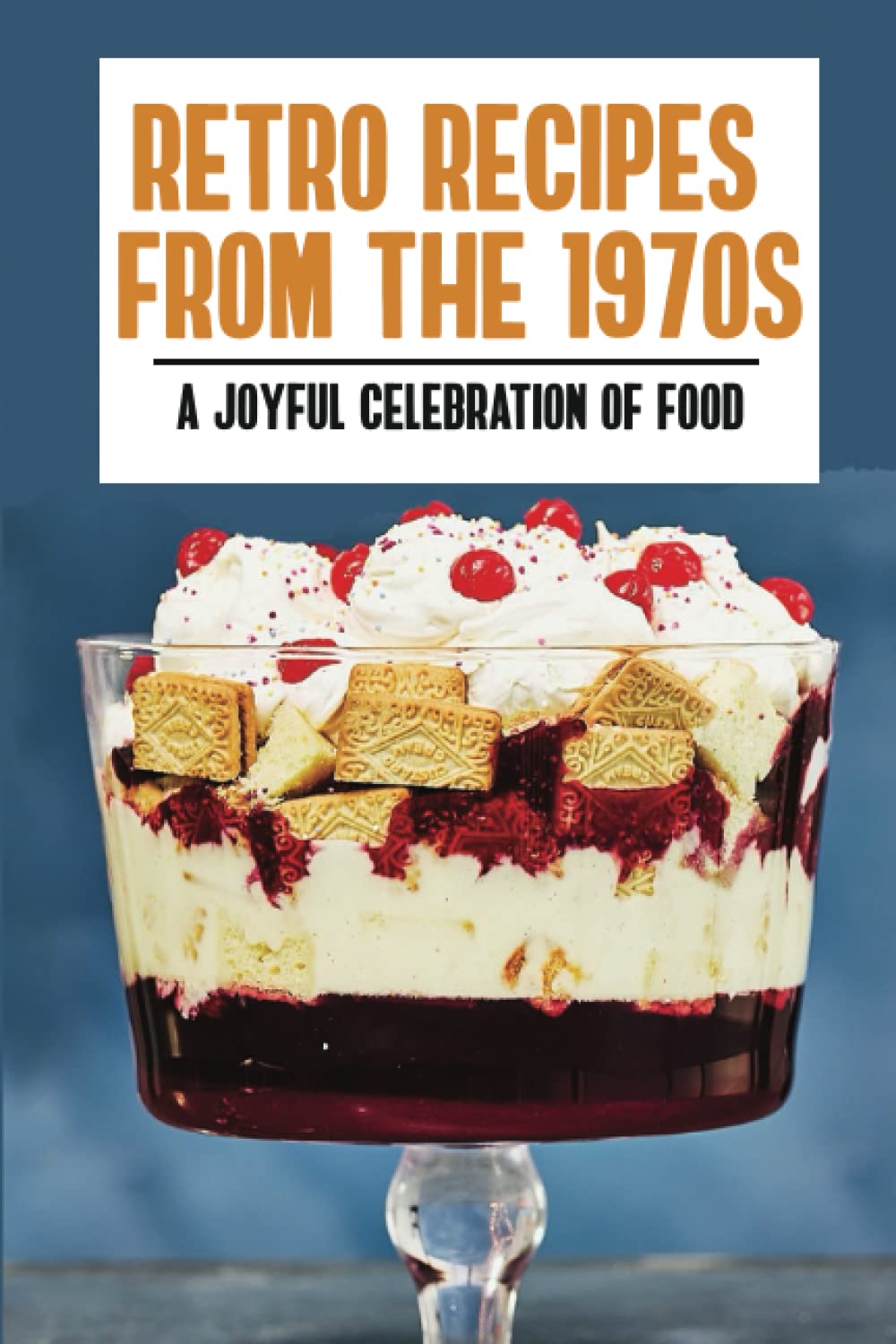 Retro Recipes From The 1970S: A Joyful Celebration Of Food