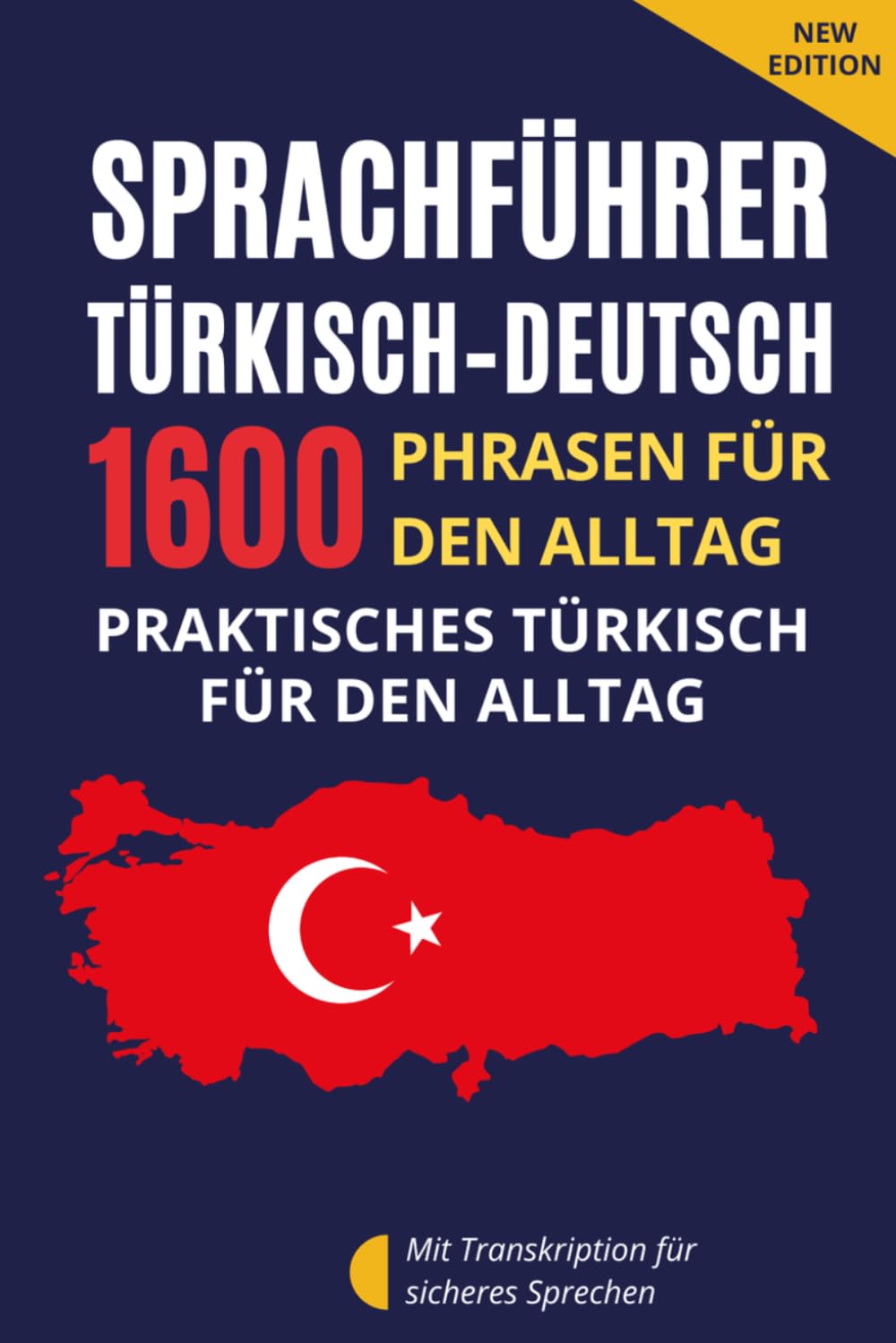 Türkisch–Deutsch Sprachführer für Alltag und Kommunikation – Türkisch für Deutschsprachige: 1600 Sätze und Redewendungen mit Transkription – Türkisch ... mit Dialogen und alltäglicher Kommunikation