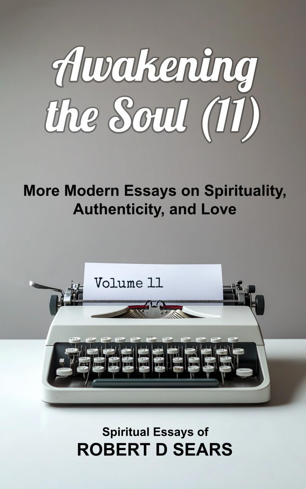 Awakening the Soul (11): More Modern Essays on Spirituality, Authenticity, and Love