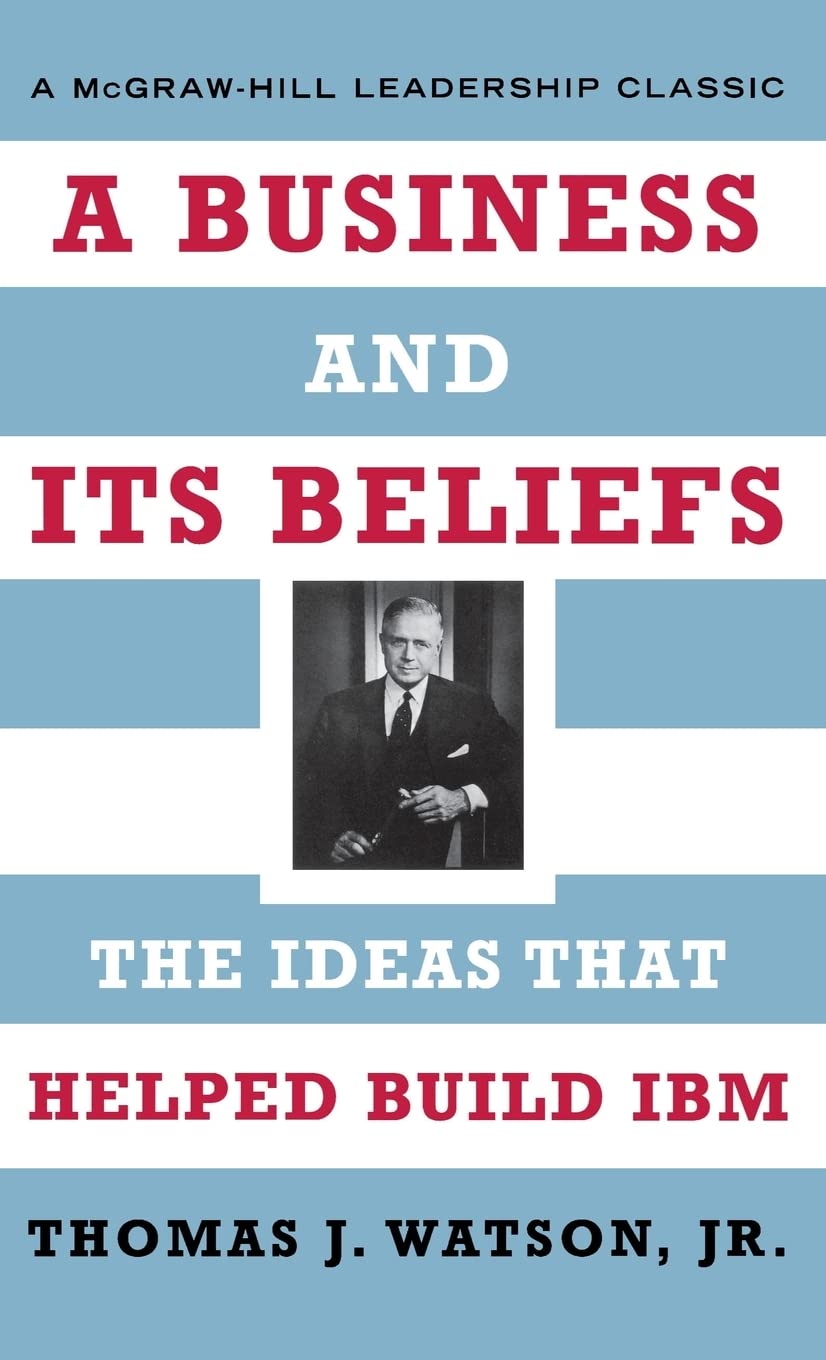 A Business and Its Beliefs : The Ideas That Helped Build IBM 1st Edition