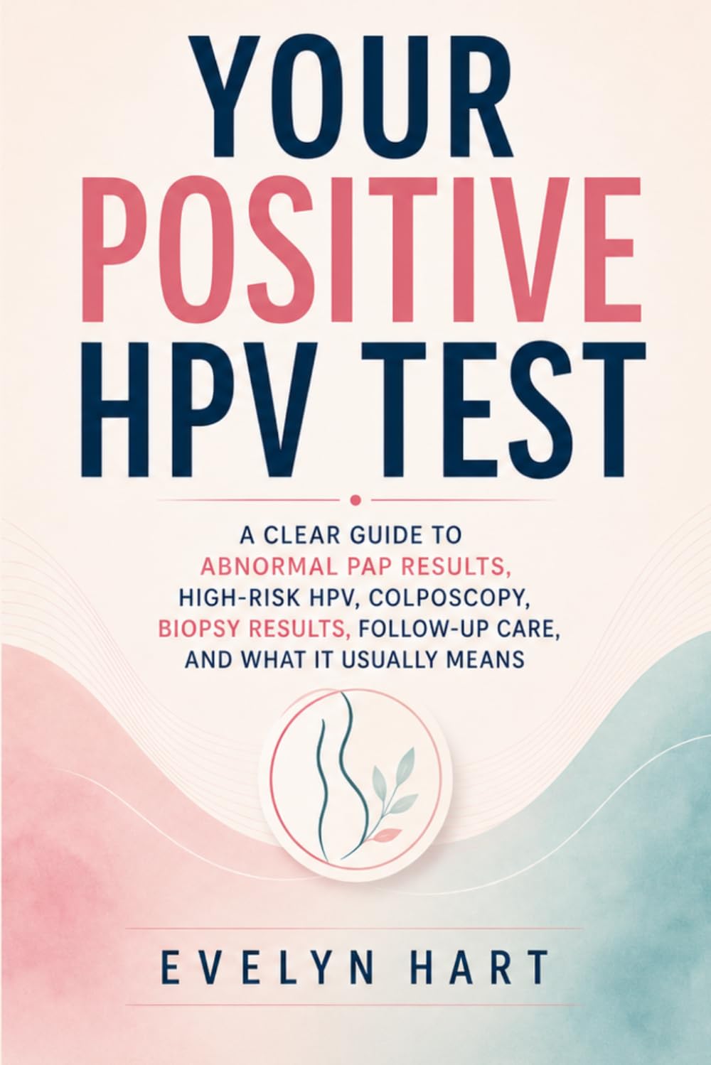 Your Positive HPV Test: A Clear Guide to Abnormal Pap Results, High-Risk HPV, Colposcopy, Biopsy Results, Follow-Up Care, and What It Usually Means