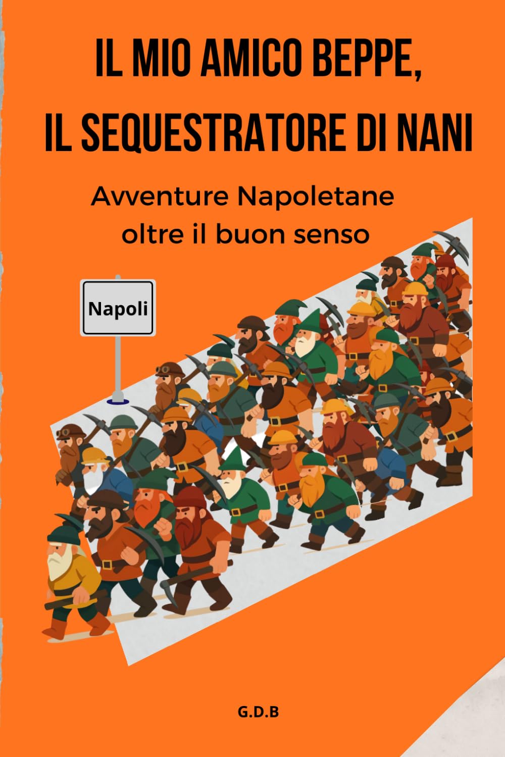 Il mio amico Beppe, il sequestratore di nani: Avventure Napoletane oltre il buon senso