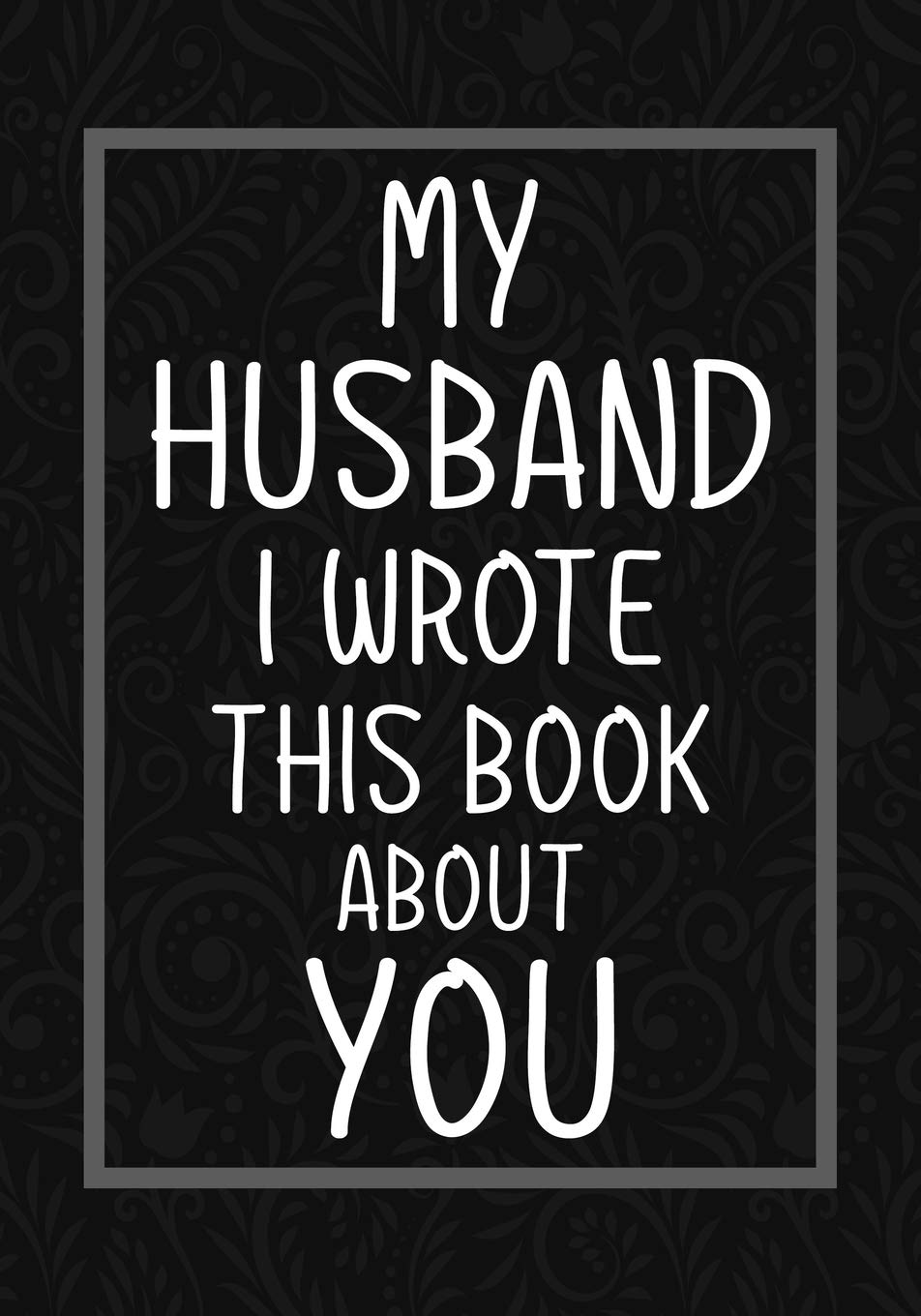 My Husband I Wrote This Book About You: Fill In The Blank With Prompts About What I Love About My Husbnad,Perfect For Your Husband's Birthday, Wedding or valentine day