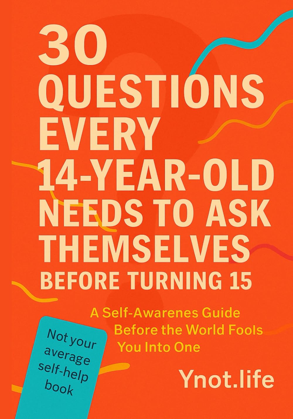 30 Questions Every 14-Year-Old Needs to Ask Themselves Before Turning 15: A Self-Awareness Guide to Finding Your Voice Before the World Fools You Into ... Guide for Every Stage of Becoming)