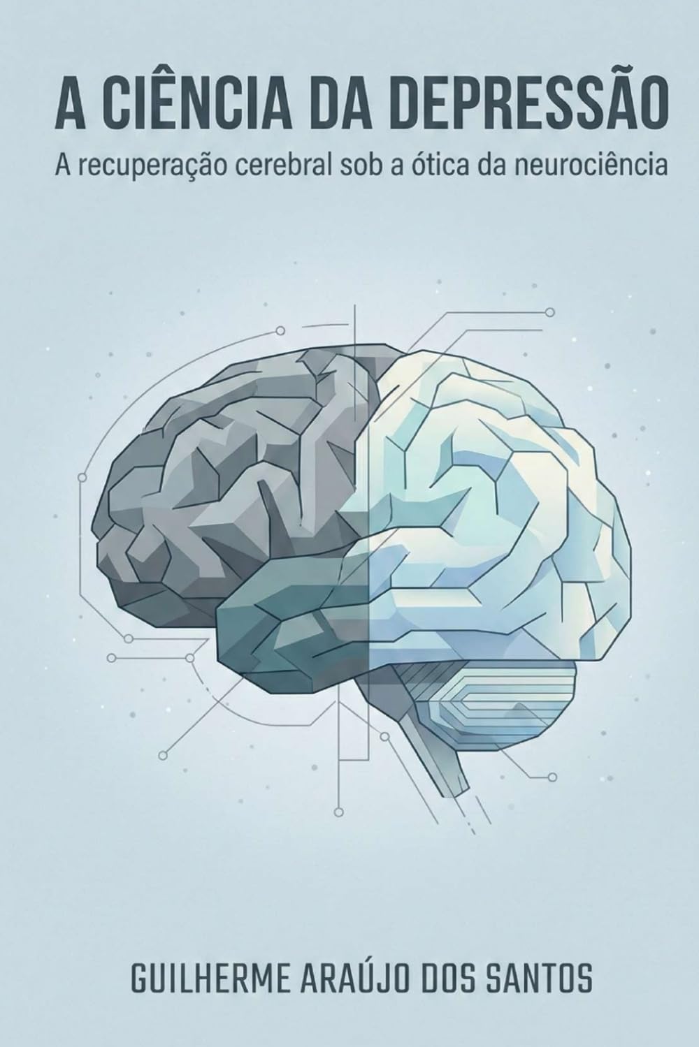 A Ciência Da Depressão: A recuperação cerebral sob a ótica da neurociência (Trilogia Neurociência da Transformação)