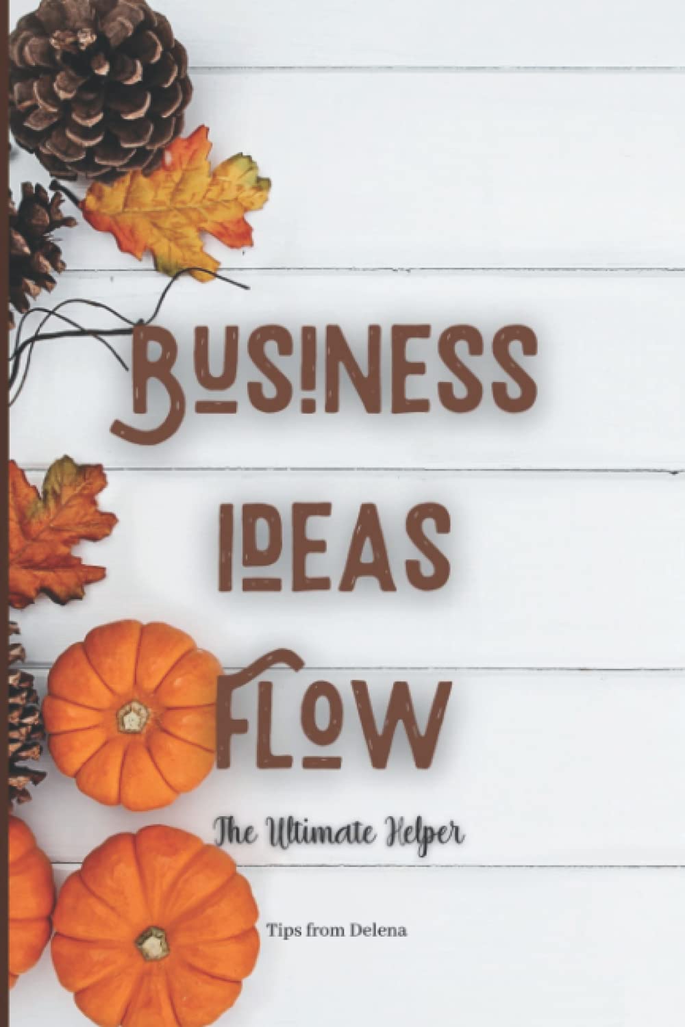 Business Ideas Flow: A Daily Journal to help keep things in order. The ultimate helper to grow your business. (6X9)