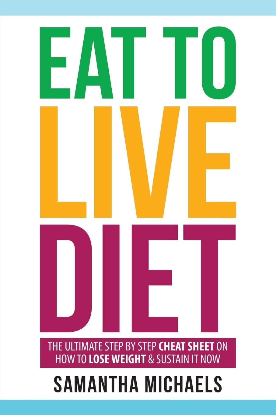 Eat To Live Diet: The Ultimate Step by Step Cheat Sheet on How To Lose Weight &: The Ultimate Step by Step Cheat Sheet on How to Lose Weight & Sustain It Now Paperback – 27 Aug. 2013