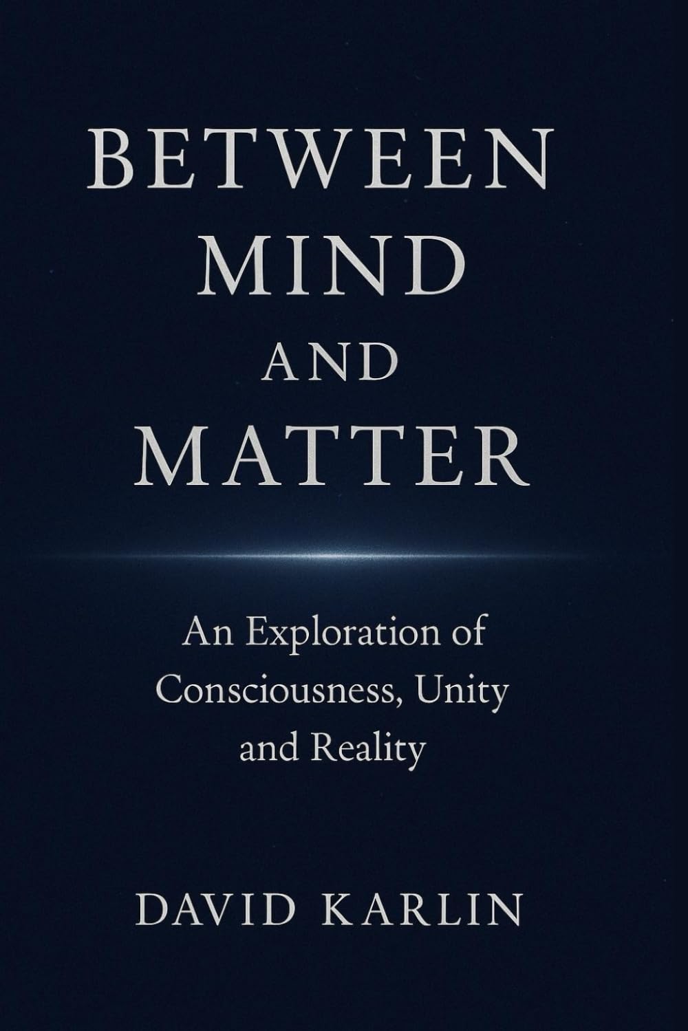 Between Mind and Matter: An Exploration of Consciousness, Unity and Reality