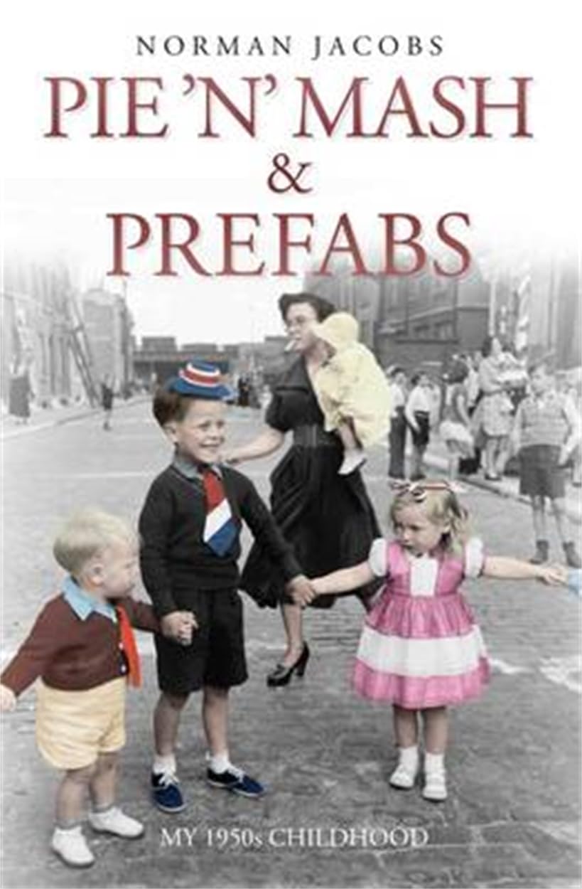 Pie 'n' Mash and Prefabs - My 1950s Childhood by Norman Jacobs - 9781784181239