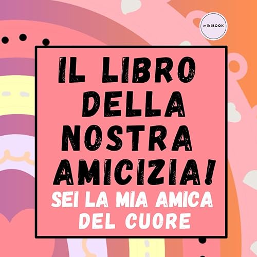 IL LIBRO DELLA NOSTRA AMICIZIA! SEI LA MIA AMICA DEL CUORE: Diario dell'amicizia (o dell'amore) tra bambini