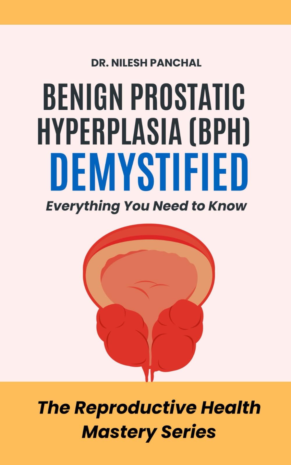 Benign Prostatic Hyperplasia (BPH) Demystified: Everything You Need to (The Reproductive Health Mastery Series)