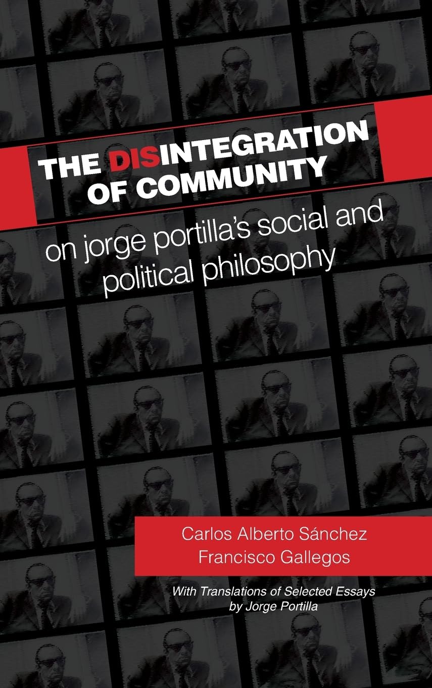 The Disintegration of Community: On Jorge Portilla’s Social and Political Philosophy, With Translations of Selected Essays (SUNY series in Latin American and Iberian Thought and Culture)