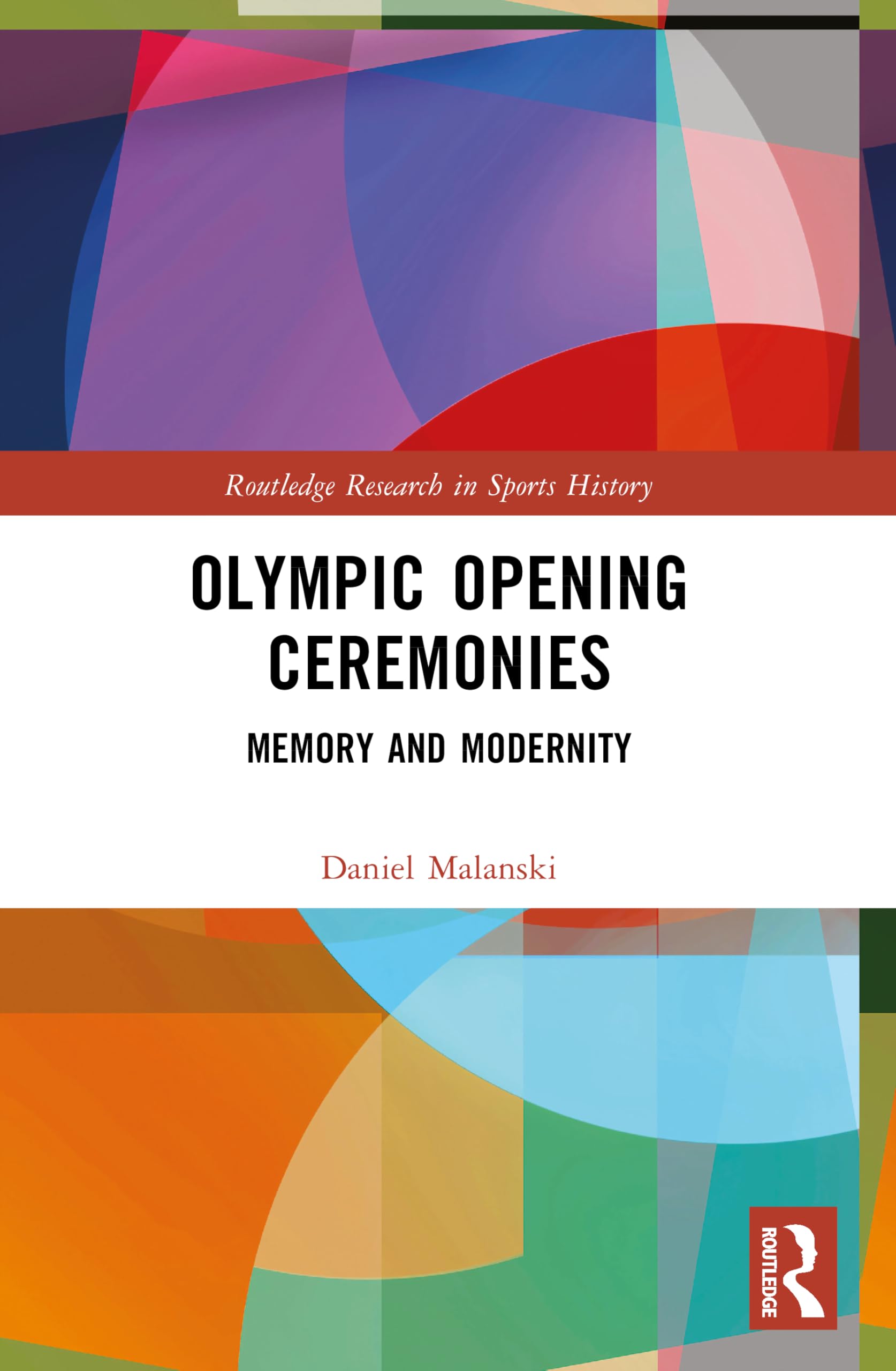 Olympic Opening Ceremonies: Memory and Modernity (Routledge Research in Sports History)