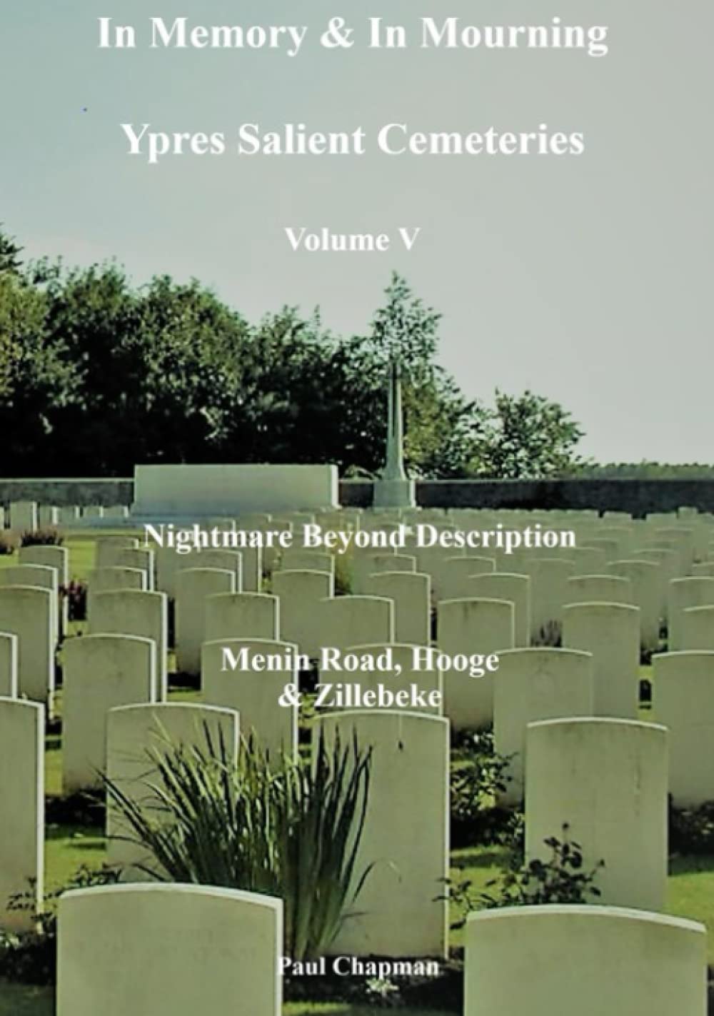 Nightmare Beyond Description. Menin Road, Hooge & Zillebeke (In Memory & In Mourning: Ypres Salient Cemeteries)