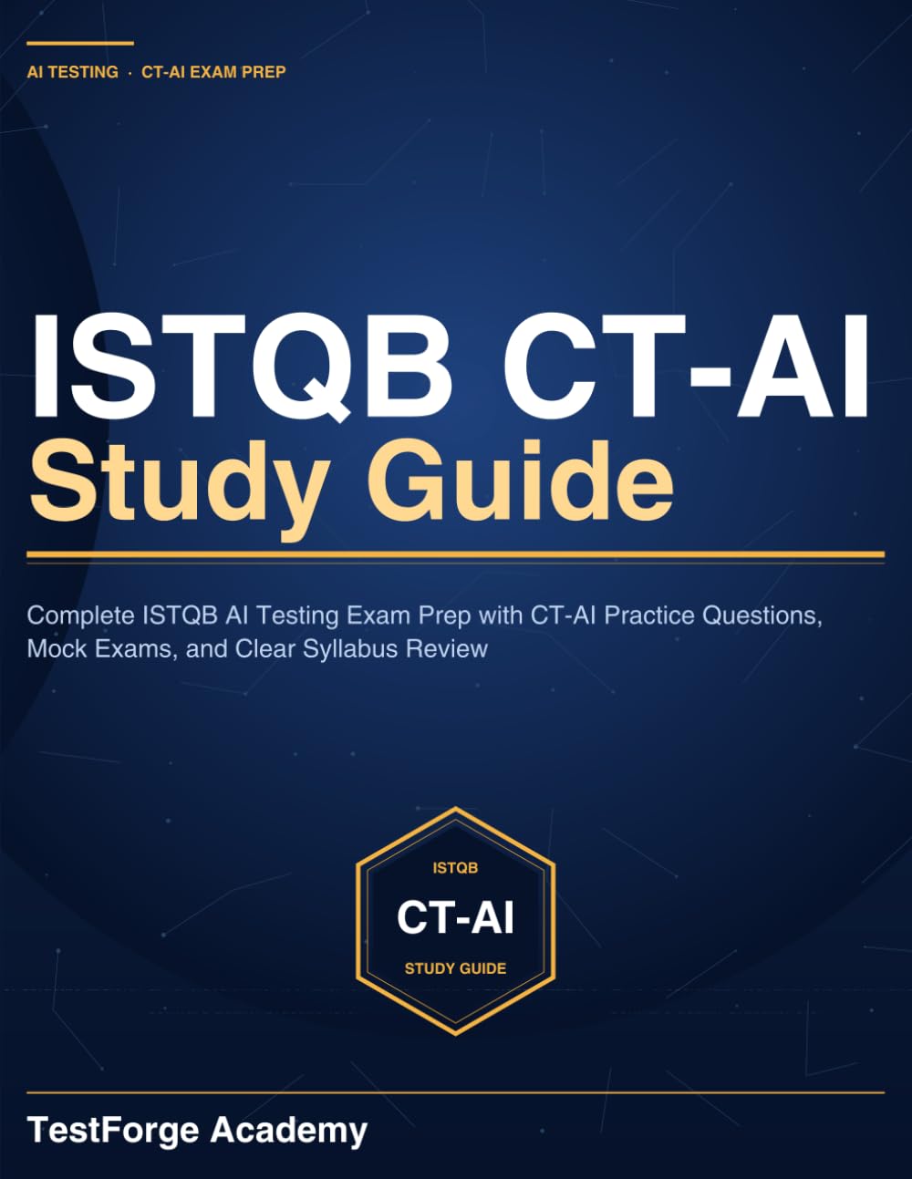 ISTQB CT-AI Study Guide: Complete ISTQB AI Testing Exam Prep with CT-AI Practice Questions, Mock Exams, and Clear Syllabus Review (ISTQB Certification Exam Prep)