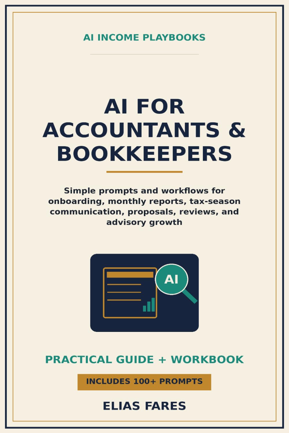 AI for Accountants & Bookkeepers: Simple Prompts and Workflows for Client Onboarding, Monthly Reports, Tax-Season Communication, Proposals, Reviews, and Advisory Growth (AI Income Playbooks)