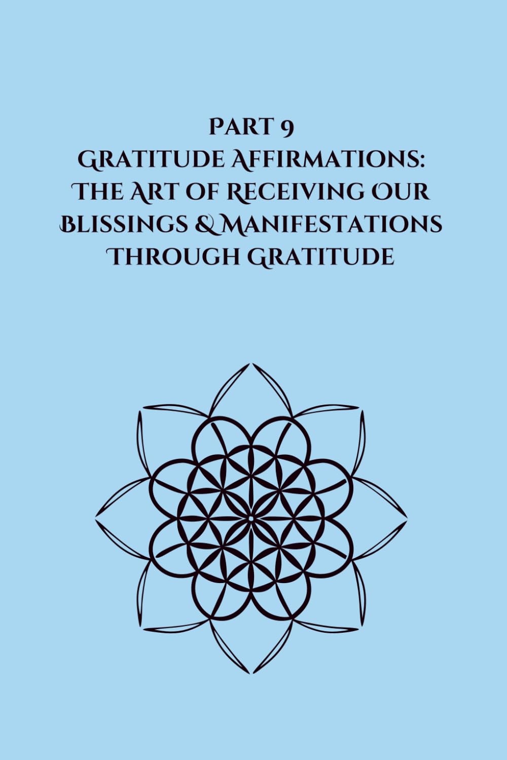 Part 9 Gratitude Affirmations:: The Art of Receiving Our Blissings & Manifestations Through Gratitude (Transformative Affirmations)