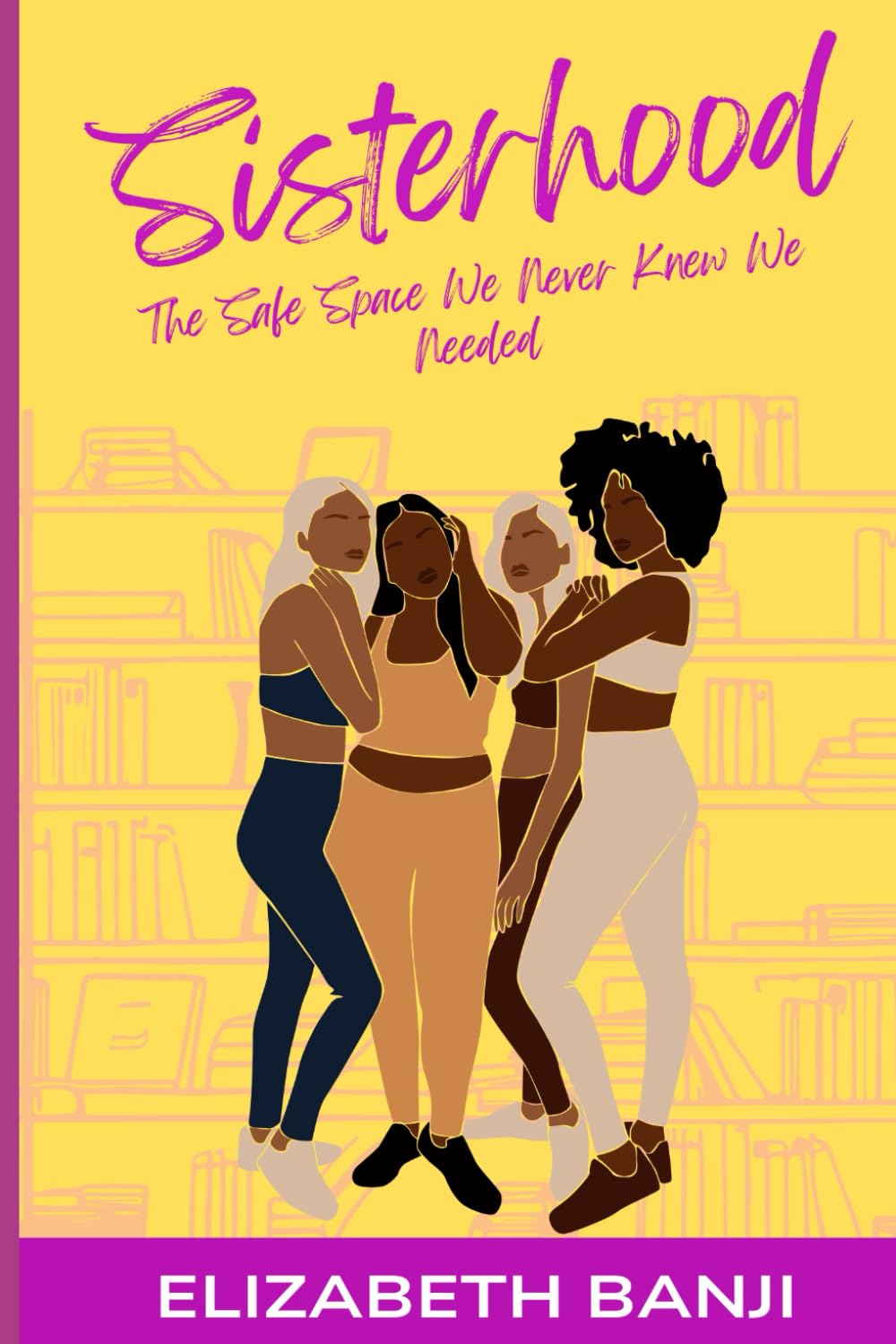 Sisterhood: The Safe Space We Never Knew We Needed