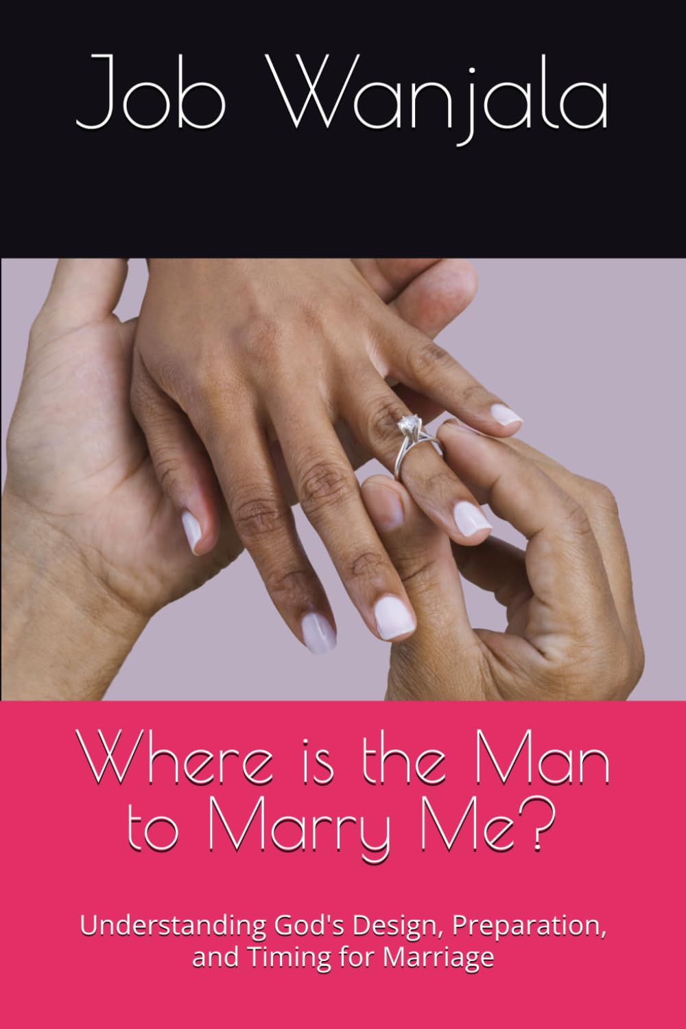 Where is the Man to Marry Me?: Understanding God's Design, Preparation, and Timing for Marriage