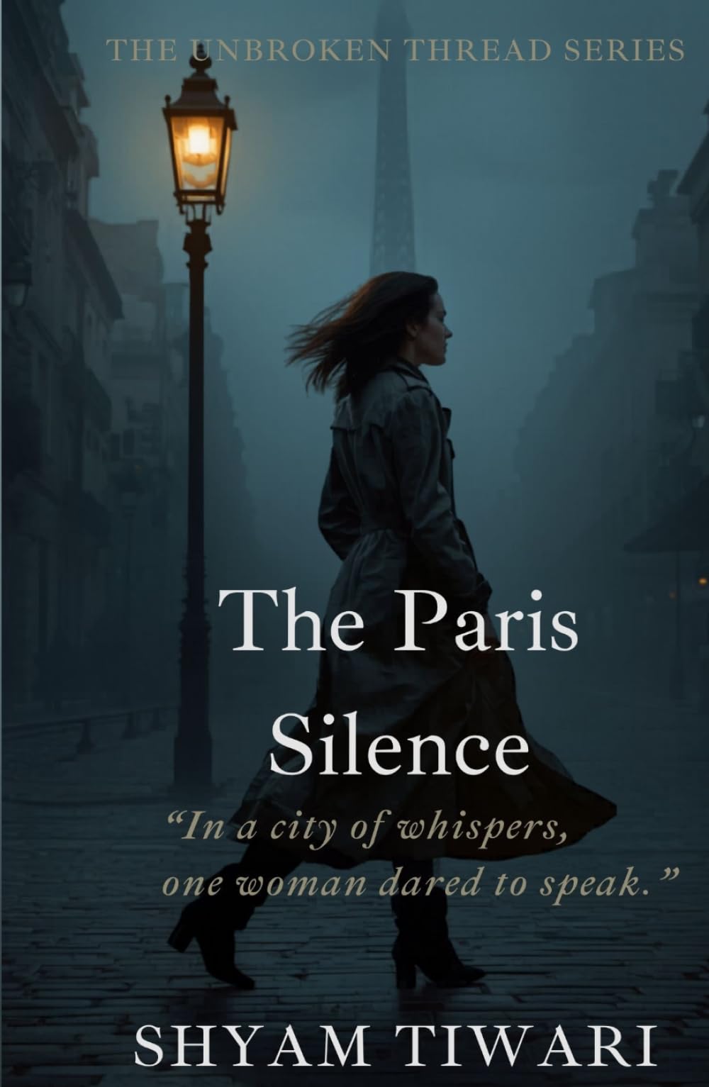 The Paris Silence: In a city of whispers, one woman dared to speak. (THE UNBROKEN THREAD SERIES)