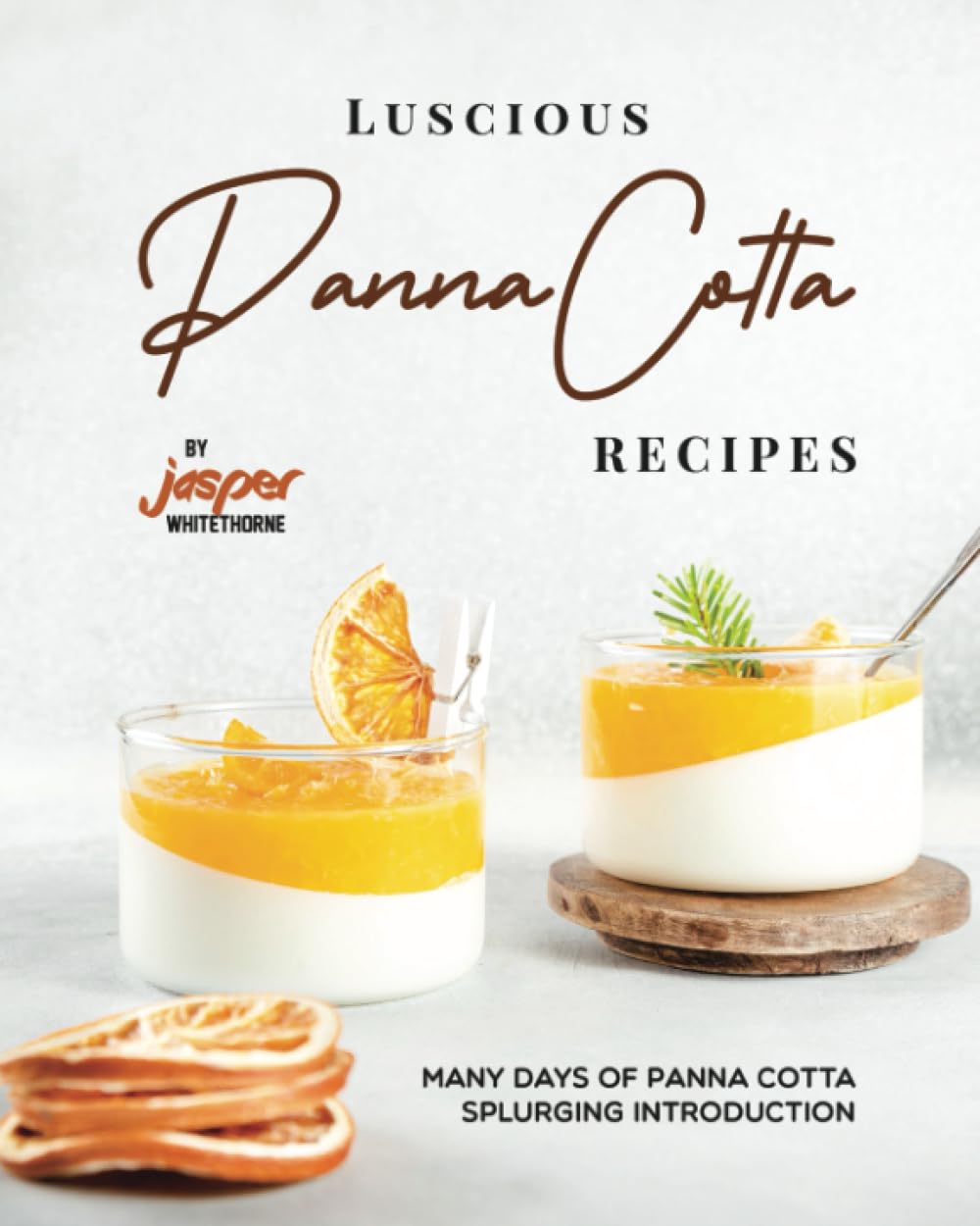 Luscious Panna Cotta Recipes: Many Days of Panna Cotta Splurging Introduction