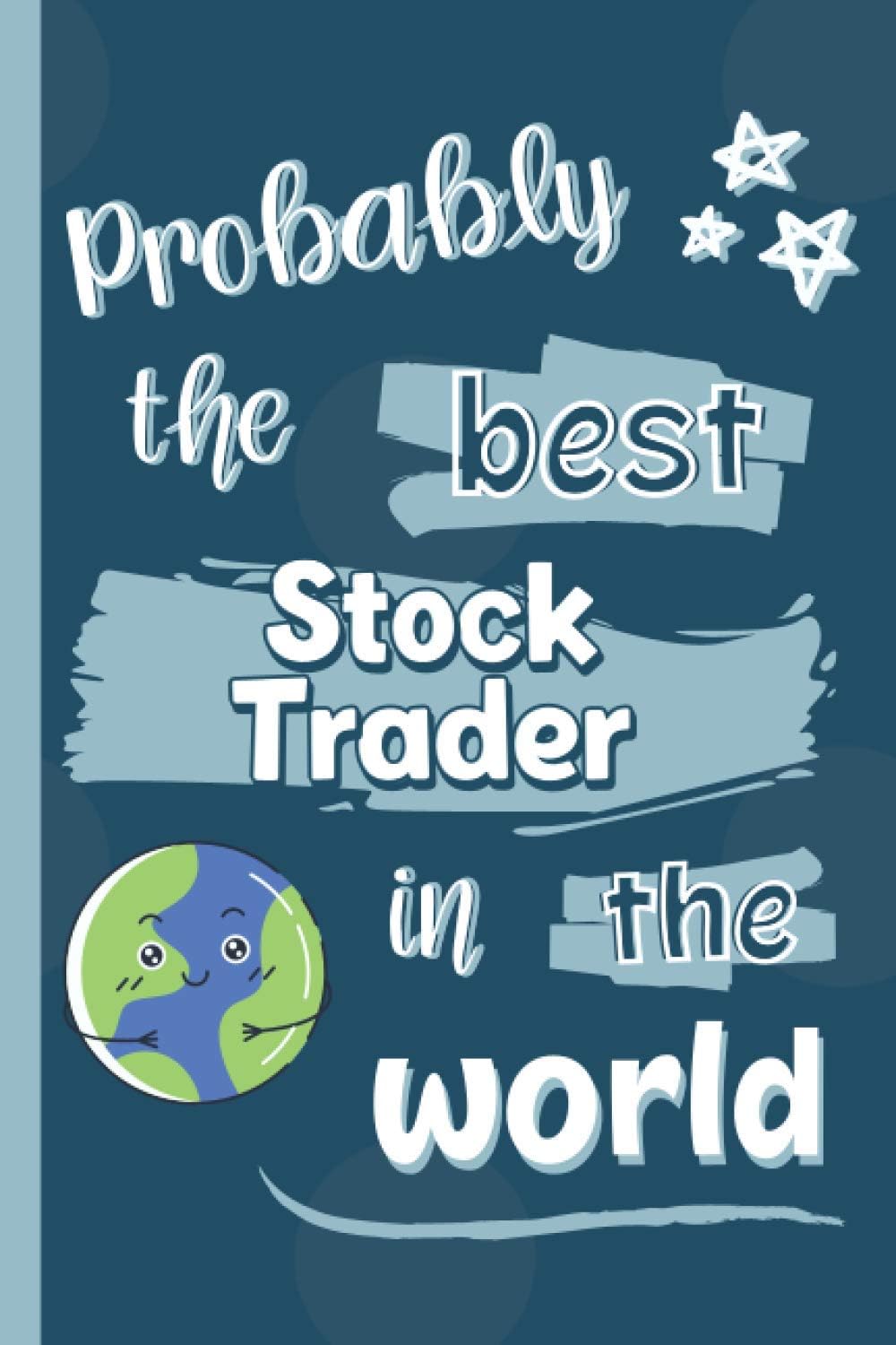 Probably The Best Stock Trader In The World: Gifts for Stock Traders: Personalised Notebook or Journal: Blank Lined Paperback Book