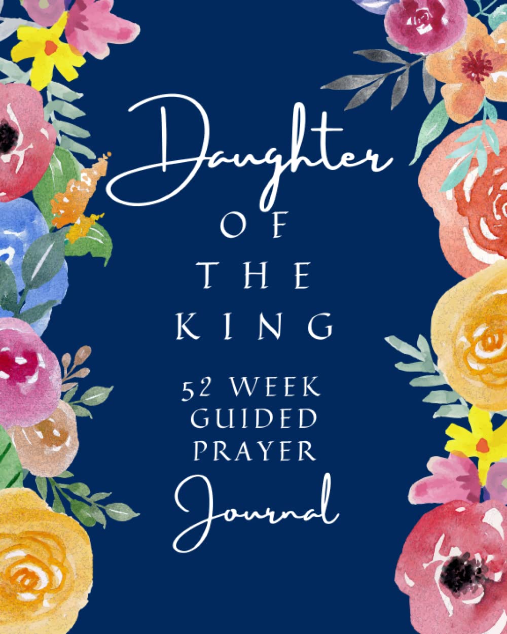 Daughter Of The King 52 Week Guided Prayer Journal: Personal Prayer and Gratitude Journal For Christian and Spiritual Women