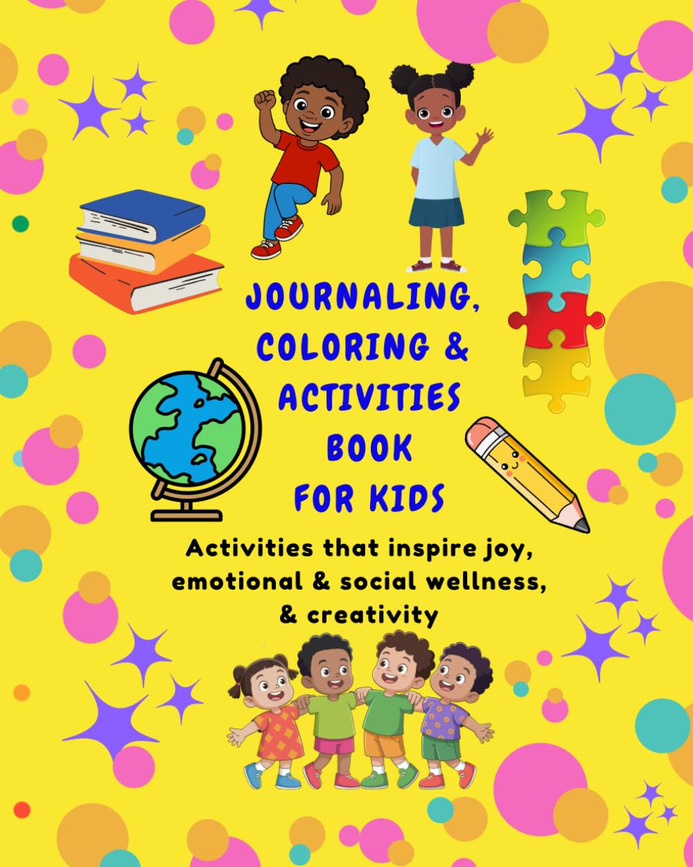 Journaling, Coloring and Activities Book For Kids: Activities That Inspire Joy, Emotional & Social Wellness, & Creativity